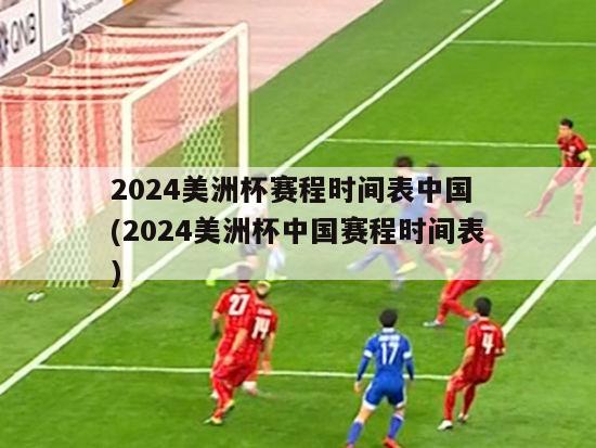 2024美洲杯赛程时间表中国 (2024美洲杯中国赛程时间表)